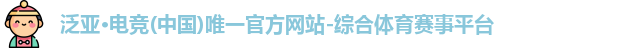 泛亚·电竞(中国)唯一官方网站-综合体育赛事平台